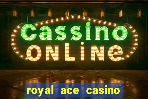 royal ace casino sign up bonus